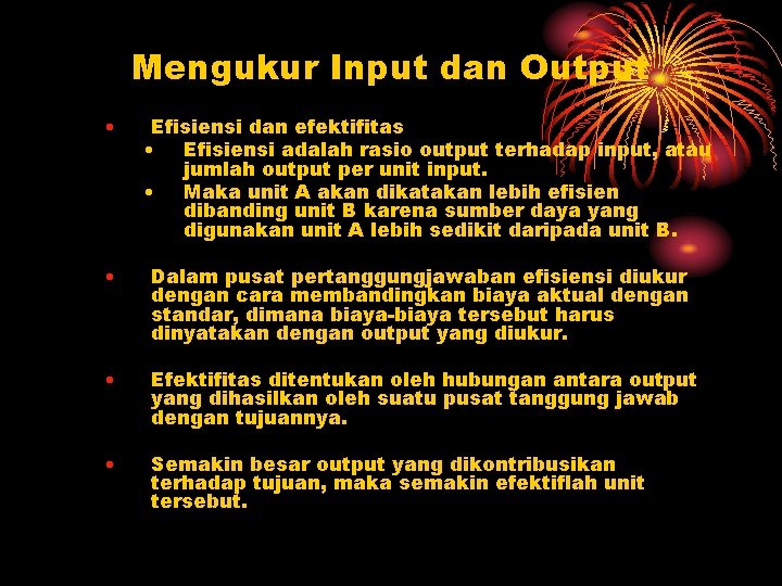 Mengukur Input dan Output • Efisiensi dan efektifitas • Efisiensi adalah rasio output terhadap