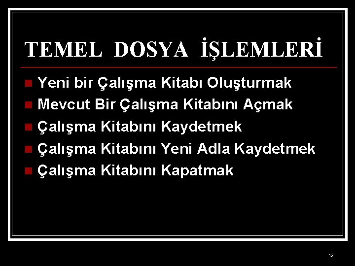 TEMEL DOSYA İŞLEMLERİ Yeni bir Çalışma Kitabı Oluşturmak n Mevcut Bir Çalışma Kitabını Açmak