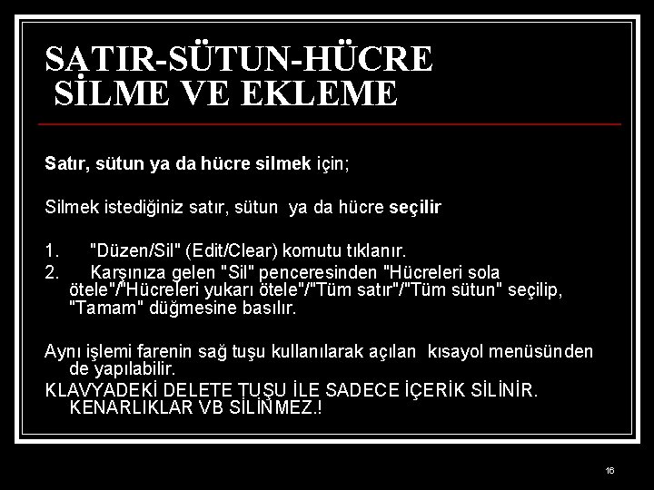 SATIR-SÜTUN-HÜCRE SİLME VE EKLEME Satır, sütun ya da hücre silmek için; Silmek istediğiniz satır,
