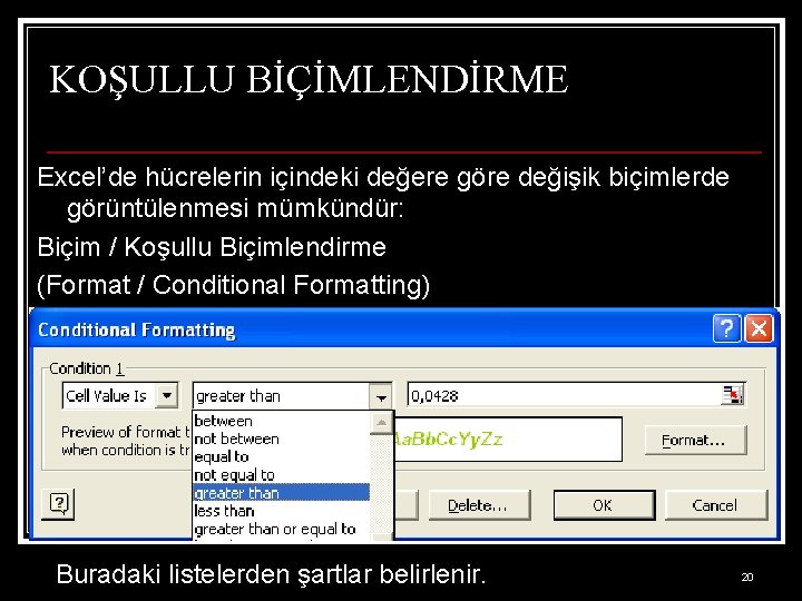 KOŞULLU BİÇİMLENDİRME Excel’de hücrelerin içindeki değere göre değişik biçimlerde görüntülenmesi mümkündür: Biçim / Koşullu