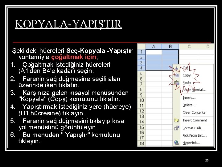 KOPYALA-YAPIŞTIR Şekildeki hücreleri Seç-Kopyala -Yapıştır yöntemiyle çoğaltmak için; 1. Çoğaltmak istediğiniz hücreleri (A 1'den
