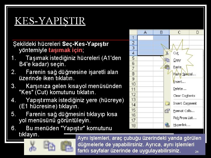 KES-YAPIŞTIR Şekildeki hücreleri Seç-Kes-Yapıştır yöntemiyle taşımak için; 1. Taşımak istediğiniz hücreleri (A 1'den B