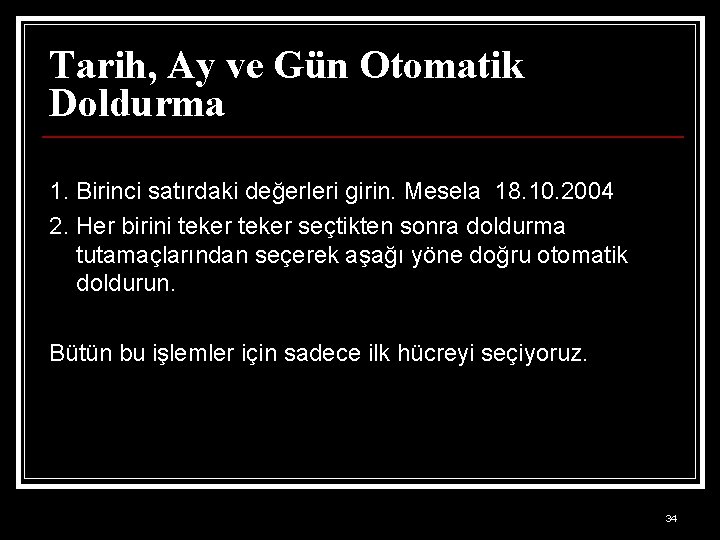 Tarih, Ay ve Gün Otomatik Doldurma 1. Birinci satırdaki değerleri girin. Mesela 18. 10.