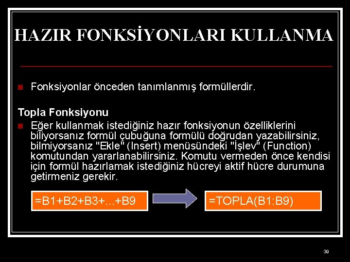 HAZIR FONKSİYONLARI KULLANMA n Fonksiyonlar önceden tanımlanmış formüllerdir. Topla Fonksiyonu n Eğer kullanmak istediğiniz