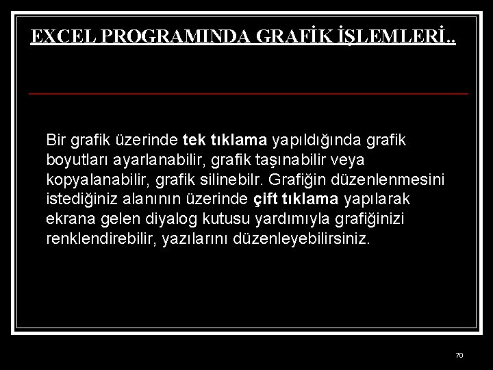 EXCEL PROGRAMINDA GRAFİK İŞLEMLERİ. . Bir grafik üzerinde tek tıklama yapıldığında grafik boyutları ayarlanabilir,