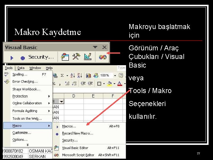 Makro Kaydetme Makroyu başlatmak için Görünüm / Araç Çubukları / Visual Basic veya Tools
