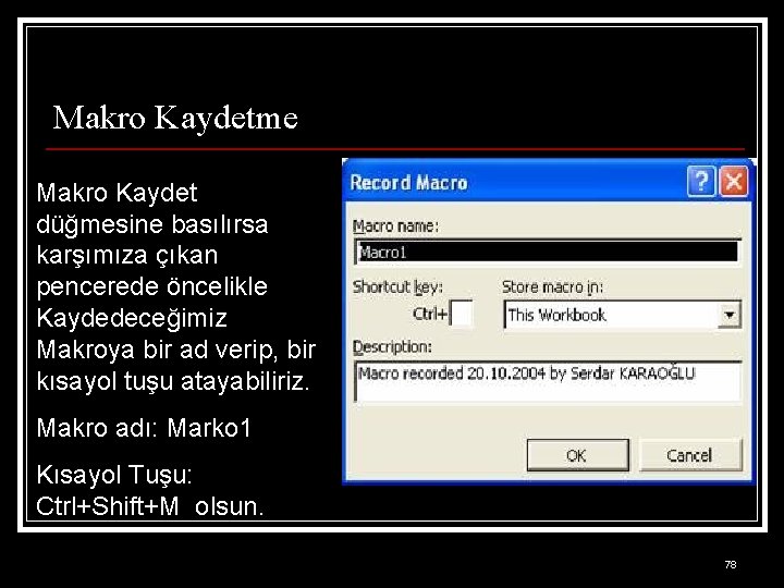 Makro Kaydetme Makro Kaydet düğmesine basılırsa karşımıza çıkan pencerede öncelikle Kaydedeceğimiz Makroya bir ad