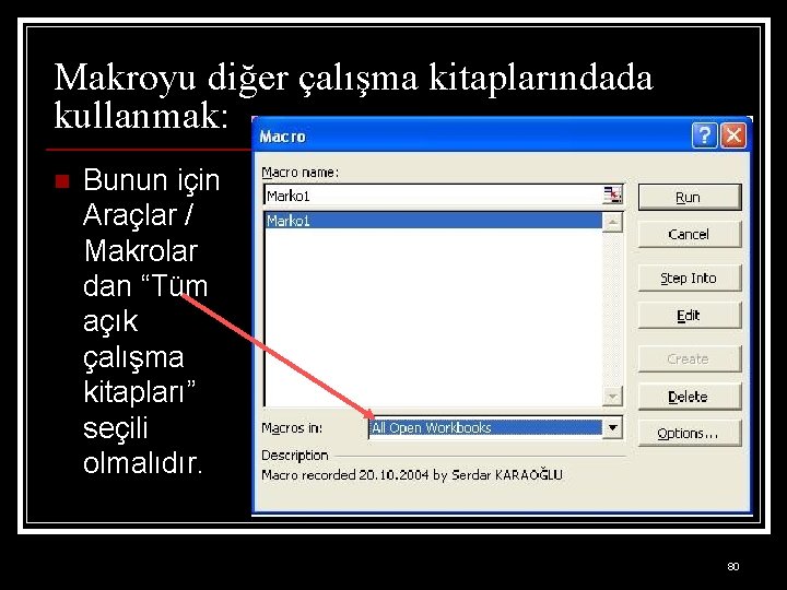 Makroyu diğer çalışma kitaplarındada kullanmak: n Bunun için Araçlar / Makrolar dan “Tüm açık