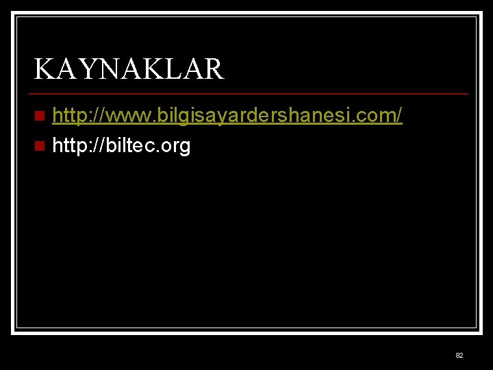 KAYNAKLAR http: //www. bilgisayardershanesi. com/ n http: //biltec. org n 82 