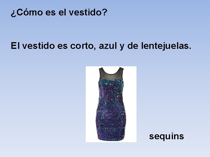 ¿Cómo es el vestido? El vestido es corto, azul y de lentejuelas. sequins 