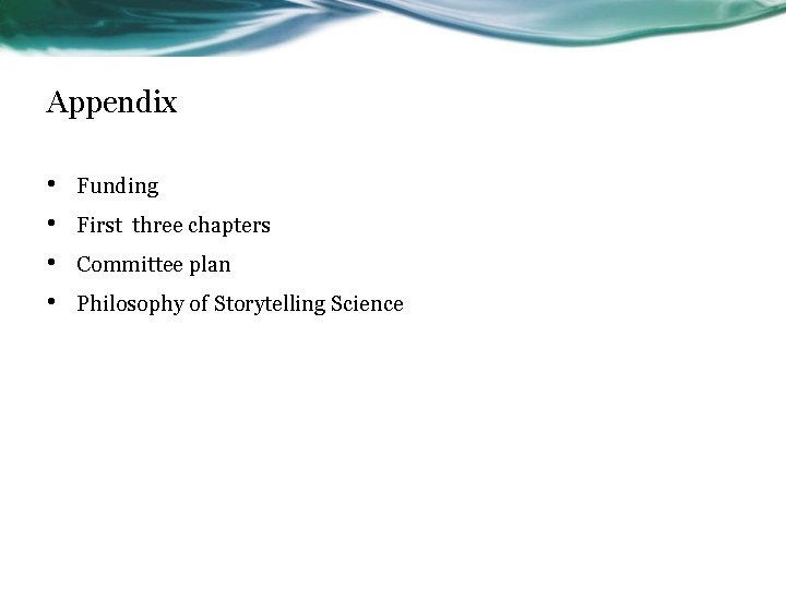 Appendix • • Funding First three chapters Committee plan Philosophy of Storytelling Science 