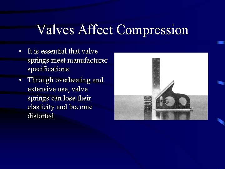 Valves Affect Compression • It is essential that valve springs meet manufacturer specifications. •