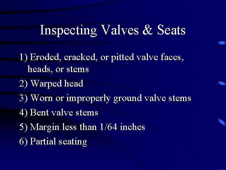 Inspecting Valves & Seats 1) Eroded, cracked, or pitted valve faces, heads, or stems