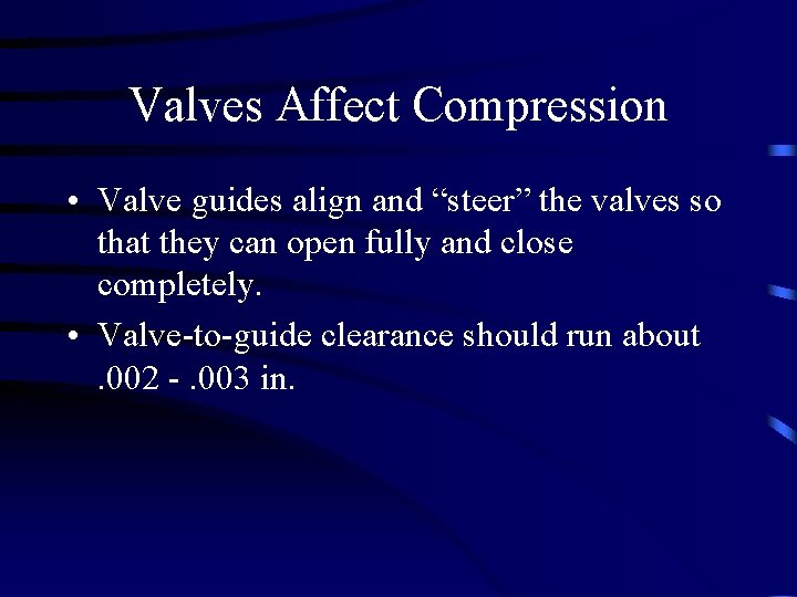 Valves Affect Compression • Valve guides align and “steer” the valves so that they