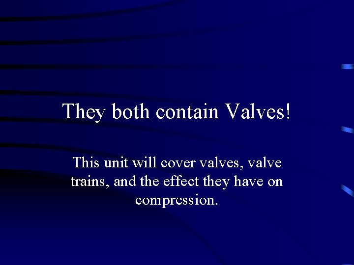 They both contain Valves! This unit will cover valves, valve trains, and the effect