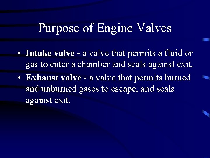 Purpose of Engine Valves • Intake valve - a valve that permits a fluid