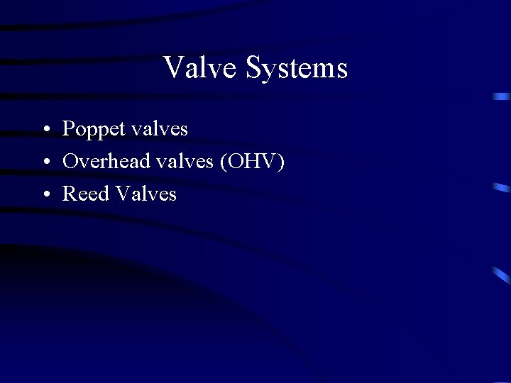 Valve Systems • Poppet valves • Overhead valves (OHV) • Reed Valves 