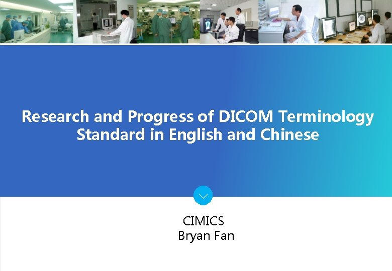 Research and Progress of DICOM Terminology Standard in English and Chinese CIMICS Bryan Fan