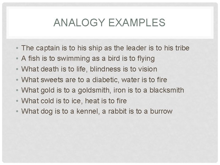 ANALOGY EXAMPLES • • The captain is to his ship as the leader is
