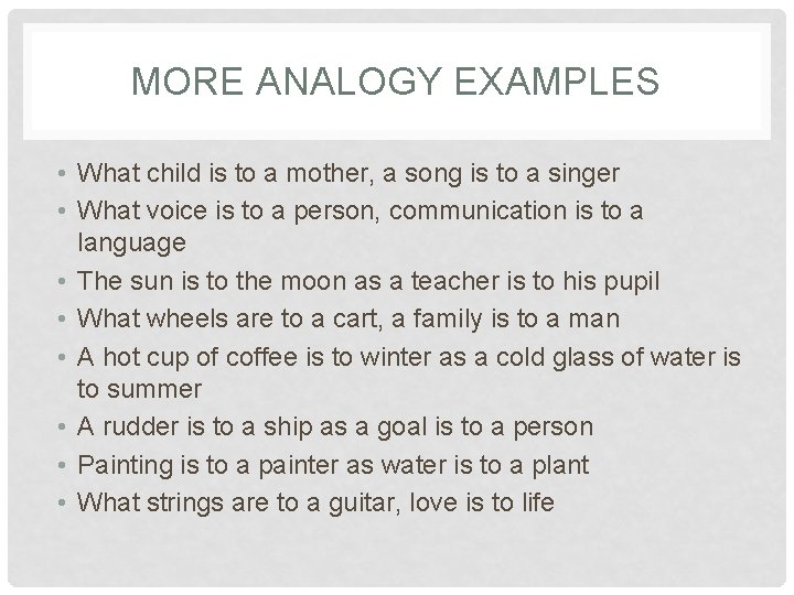 MORE ANALOGY EXAMPLES • What child is to a mother, a song is to