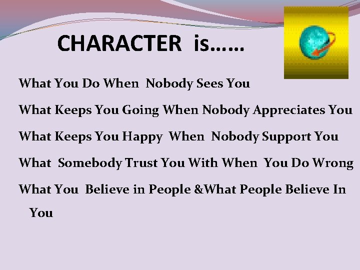 CHARACTER is…… What You Do When Nobody Sees You What Keeps You Going When