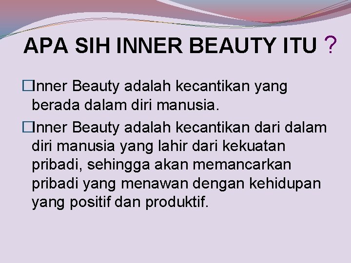 APA SIH INNER BEAUTY ITU ? �Inner Beauty adalah kecantikan yang berada dalam diri