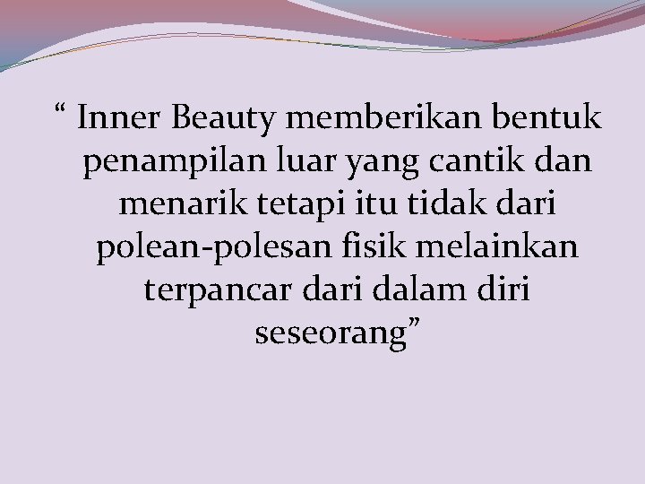 “ Inner Beauty memberikan bentuk penampilan luar yang cantik dan menarik tetapi itu tidak