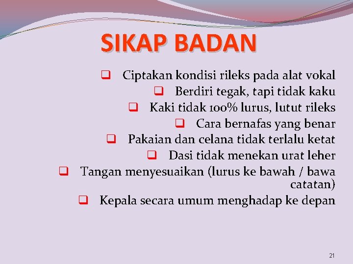 SIKAP BADAN q Ciptakan kondisi rileks pada alat vokal q Berdiri tegak, tapi tidak