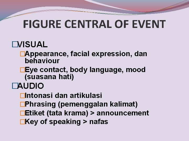 FIGURE CENTRAL OF EVENT �VISUAL �Appearance, facial expression, dan behaviour �Eye contact, body language,