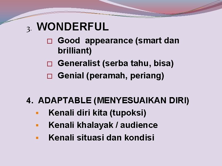 3. WONDERFUL � � � Good appearance (smart dan brilliant) Generalist (serba tahu, bisa)