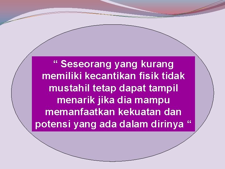 “ Seseorang yang kurang memiliki kecantikan fisik tidak mustahil tetap dapat tampil menarik jika