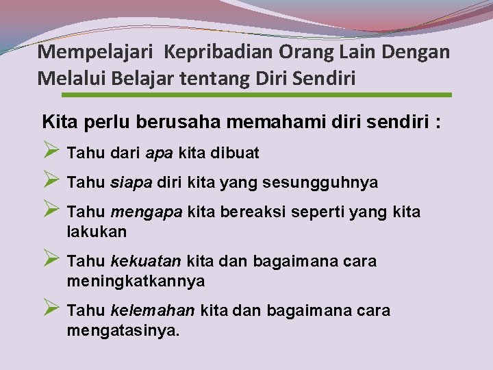 Mempelajari Kepribadian Orang Lain Dengan Melalui Belajar tentang Diri Sendiri Kita perlu berusaha memahami