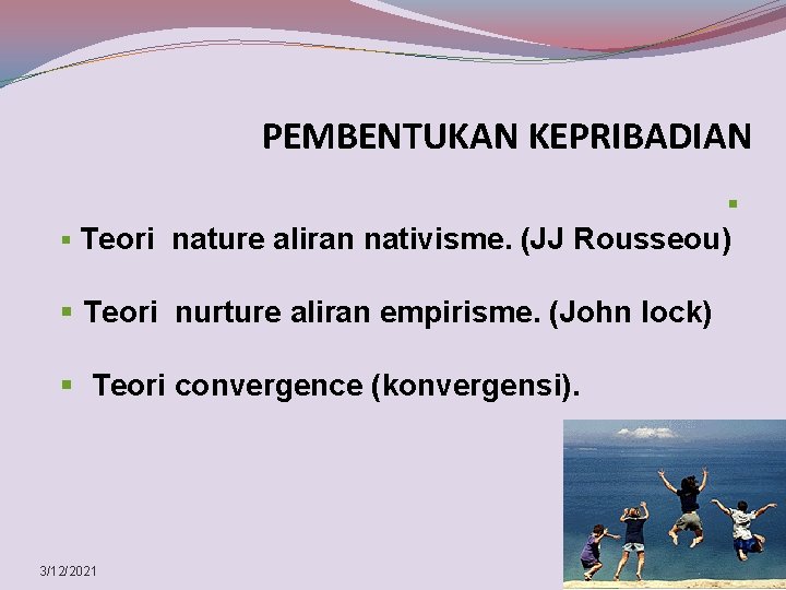 PEMBENTUKAN KEPRIBADIAN § § Teori nature aliran nativisme. (JJ Rousseou) § Teori nurture aliran