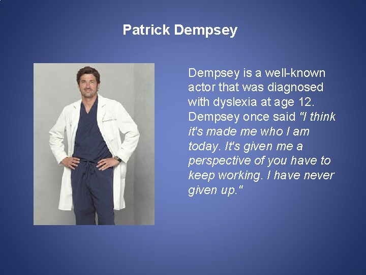 Patrick Dempsey is a well-known actor that was diagnosed with dyslexia at age 12.