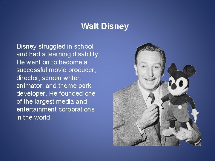 Walt Disney struggled in school and had a learning disability. He went on to