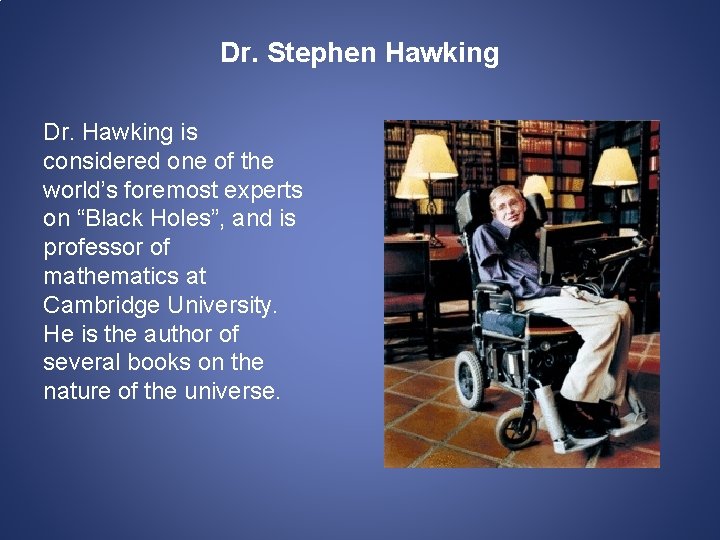 Dr. Stephen Hawking Dr. Hawking is considered one of the world’s foremost experts on