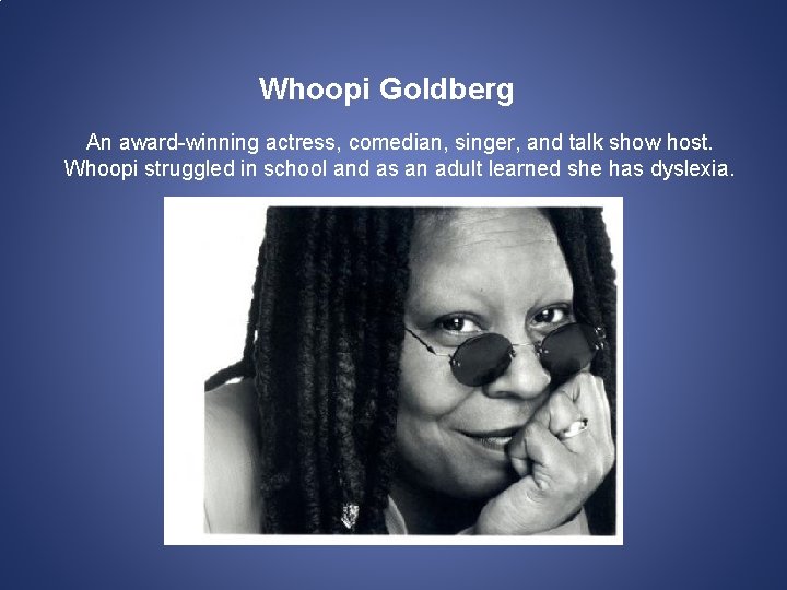 Whoopi Goldberg An award-winning actress, comedian, singer, and talk show host. Whoopi struggled in