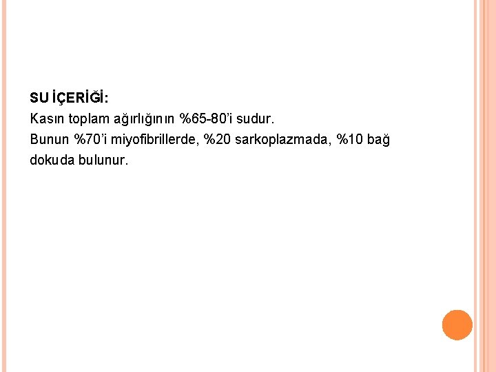 SU İÇERİĞİ: Kasın toplam ağırlığının %65 -80’i sudur. Bunun %70’i miyofibrillerde, %20 sarkoplazmada, %10