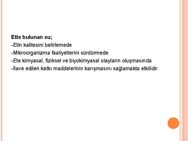 Ette bulunan su; -Etin kalitesini belirlemede -Mikroorganizma faaliyetlerini sürdürmede -Ete kimyasal, fiziksel ve biyokimyasal