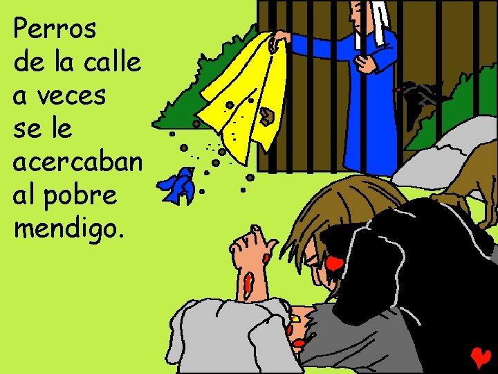 Perros de la calle a veces se le acercaban al pobre mendigo. 