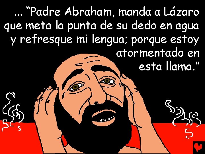 . . . “Padre Abraham, manda a Lázaro que meta la punta de su