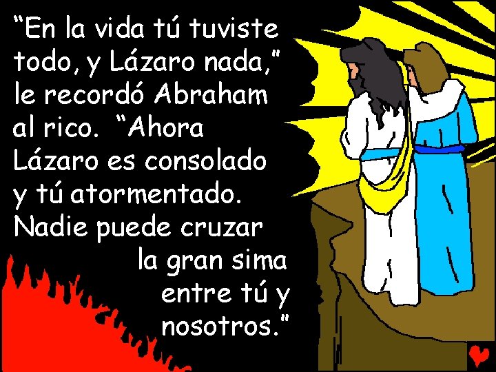 “En la vida tú tuviste todo, y Lázaro nada, ” le recordó Abraham al