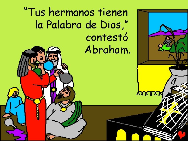 “Tus hermanos tienen la Palabra de Dios, ” contestó Abraham. 