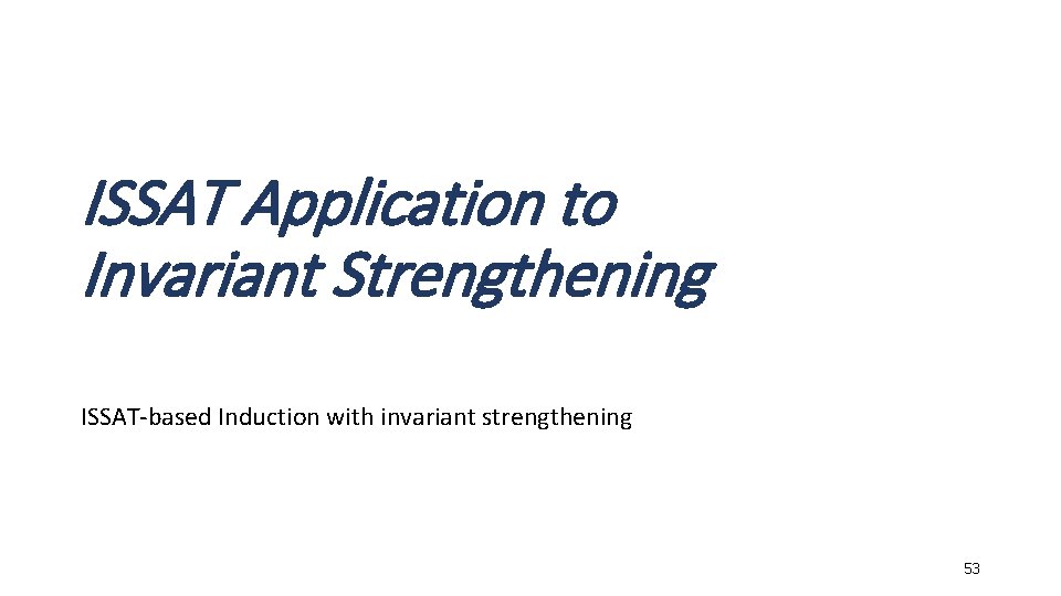 ISSAT Application to Invariant Strengthening ISSAT-based Induction with invariant strengthening 53 