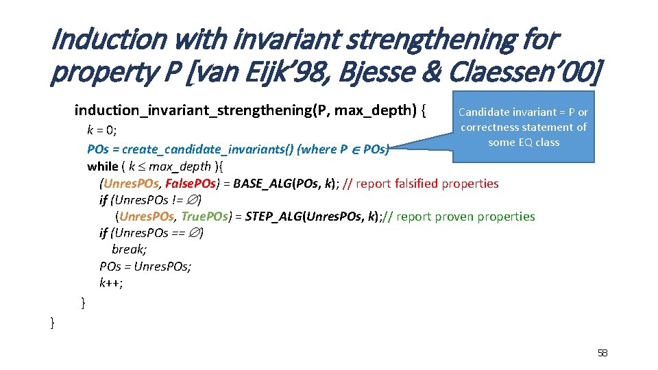 Induction with invariant strengthening for property P [van Eijk’ 98, Bjesse & Claessen’ 00]