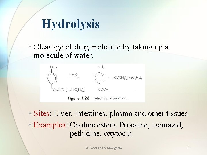 Hydrolysis • Cleavage of drug molecule by taking up a molecule of water. •