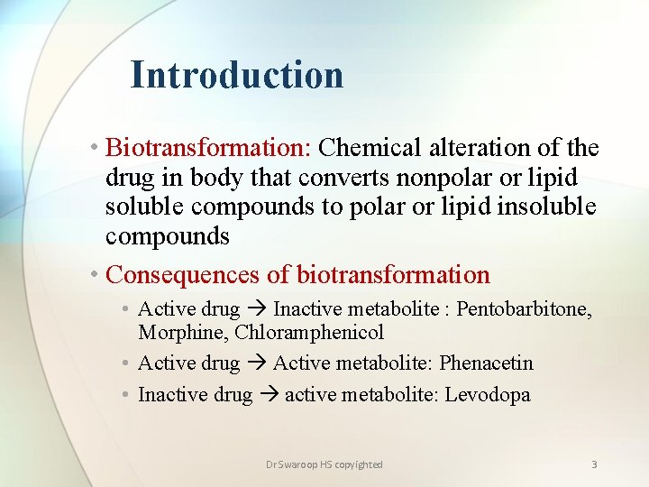 Introduction • Biotransformation: Chemical alteration of the drug in body that converts nonpolar or
