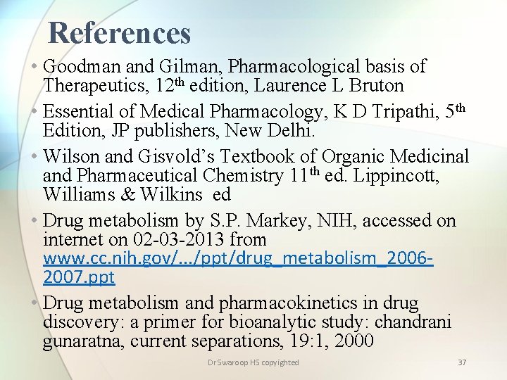 References • Goodman and Gilman, Pharmacological basis of Therapeutics, 12 th edition, Laurence L
