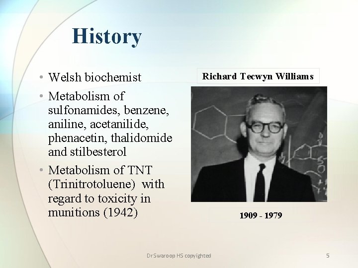History • Welsh biochemist • Metabolism of sulfonamides, benzene, aniline, acetanilide, phenacetin, thalidomide and
