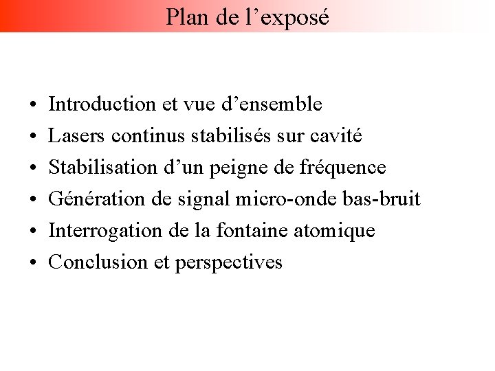 Plan de l’exposé • • • Introduction et vue d’ensemble Lasers continus stabilisés sur